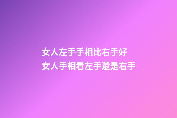 女人左手手相比右手好 女人手相看左手還是右手